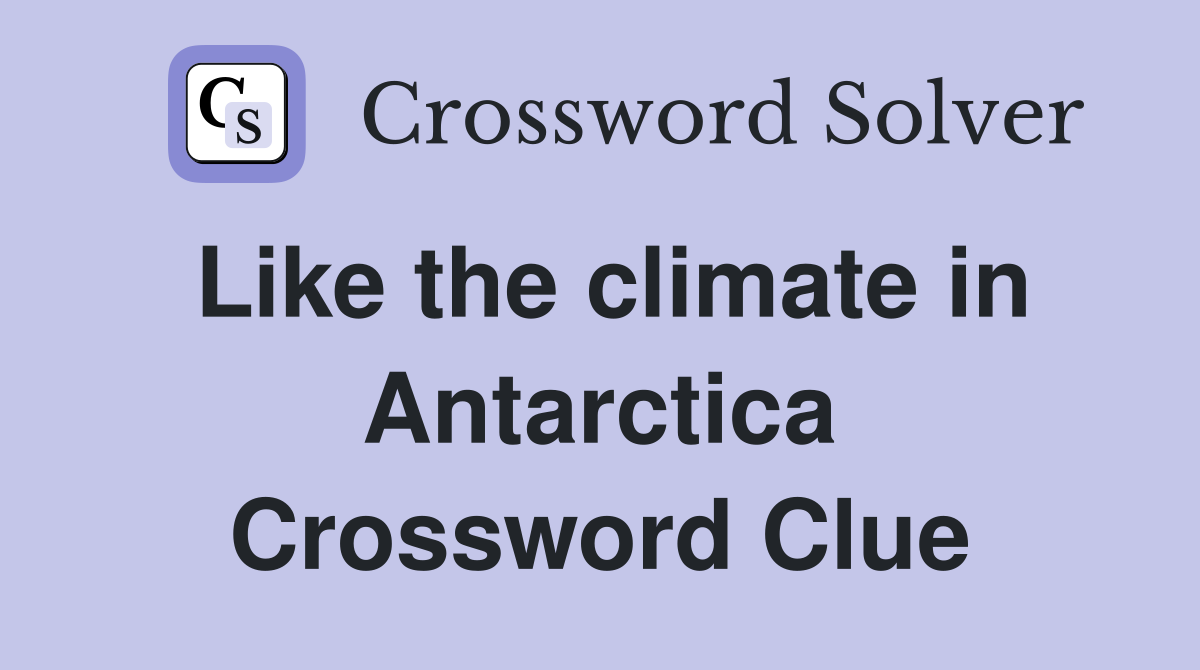 Like the climate in Antarctica Crossword Clue Answers Crossword Solver